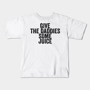 Give The Daddies Some Juice - Text Style Black Font Kids T-Shirt